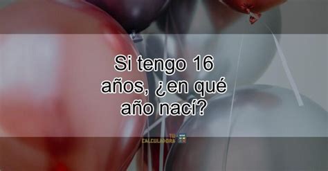 si tengo 21 años en que año naci|en qué año tengo 21.